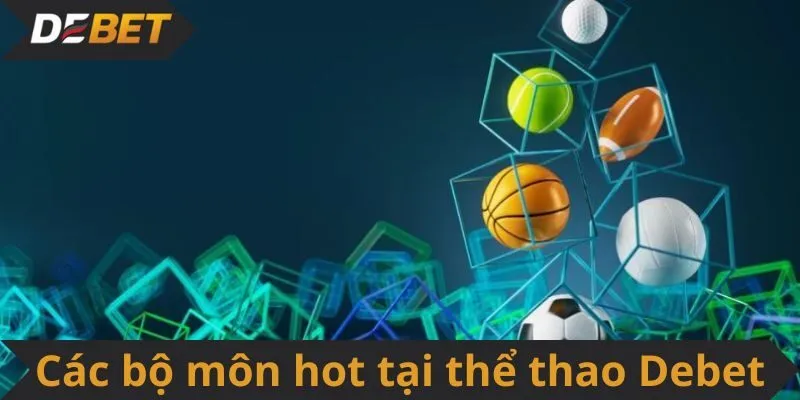 Các bộ môn hot tại sảnh thể thao Debet