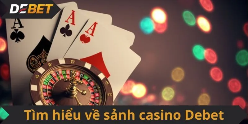 Tìm hiểu về sảnh casino Debet